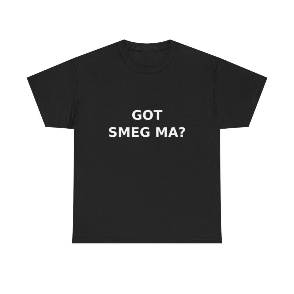 GOT SMEG MA? T-Shirt