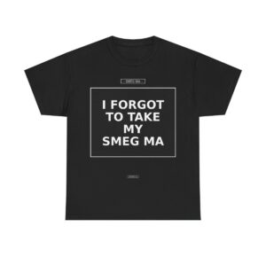 I FORGOT TO TAKE MY SMEG MA T-Shirt