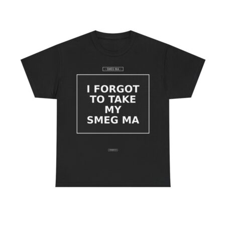 I FORGOT TO TAKE MY SMEG MA T-Shirt