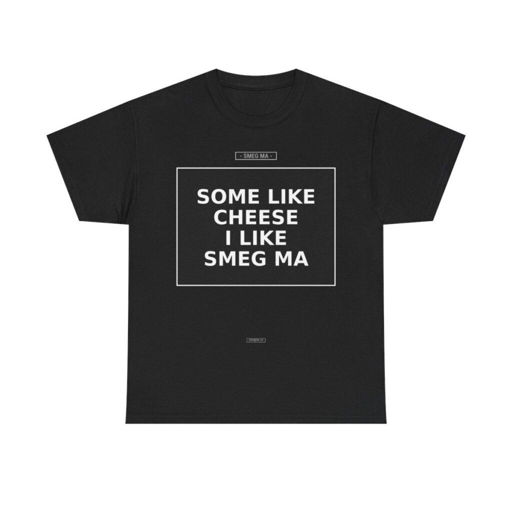 SOME LIKE CHEESE I LIKE SMEG MA T-Shirt