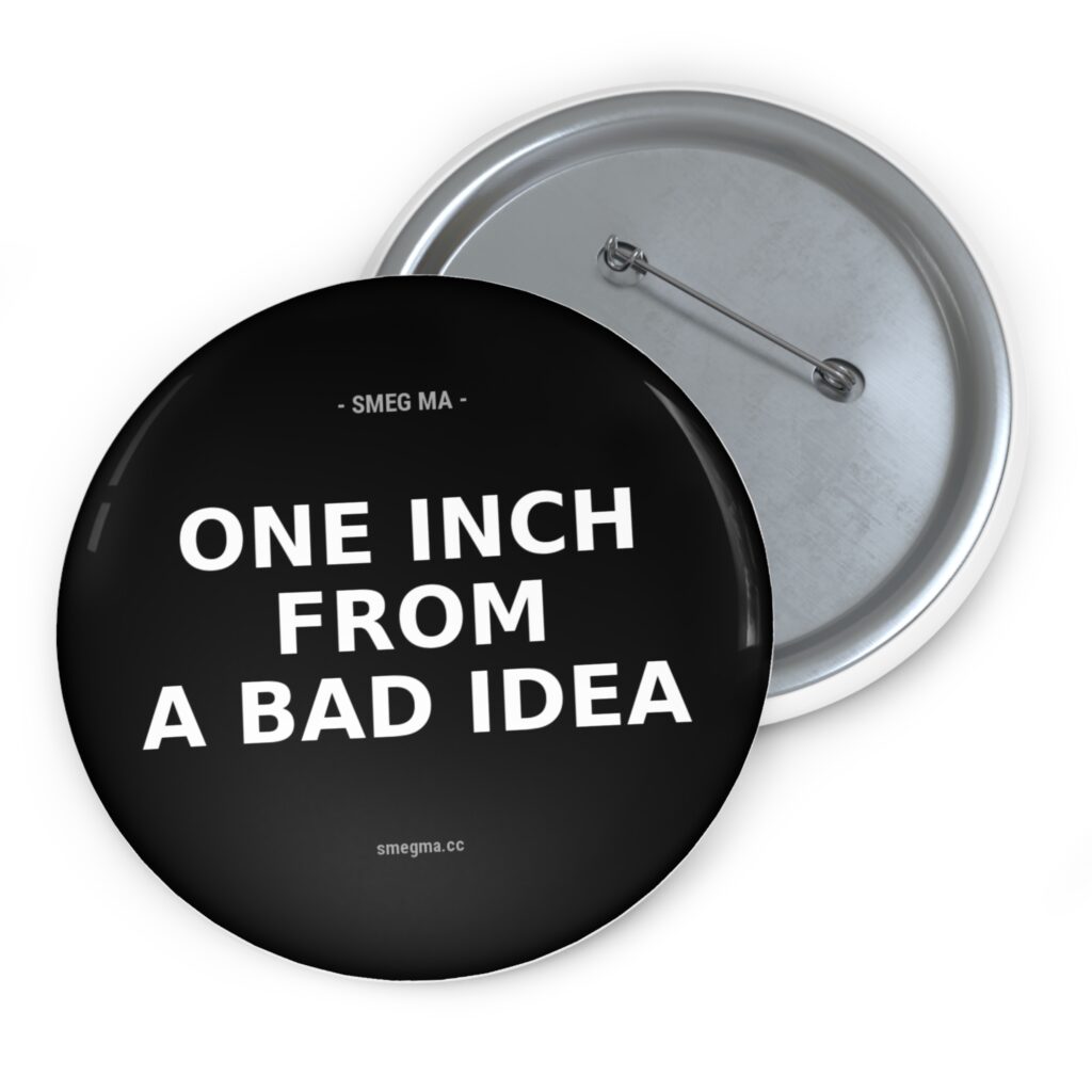 ONE INCH FROM A BAD IDEA Pin Button