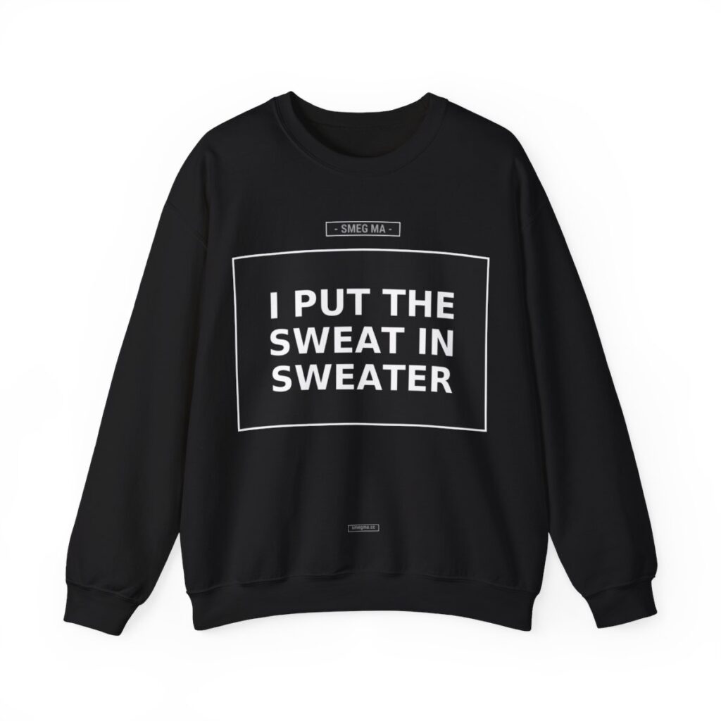 I PUT THE SWEAT IN SWEATER Crewneck Sweatshirt